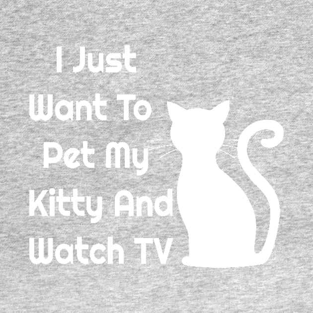 I Just Want To Pet My Kitty And Watch TV by jerranne